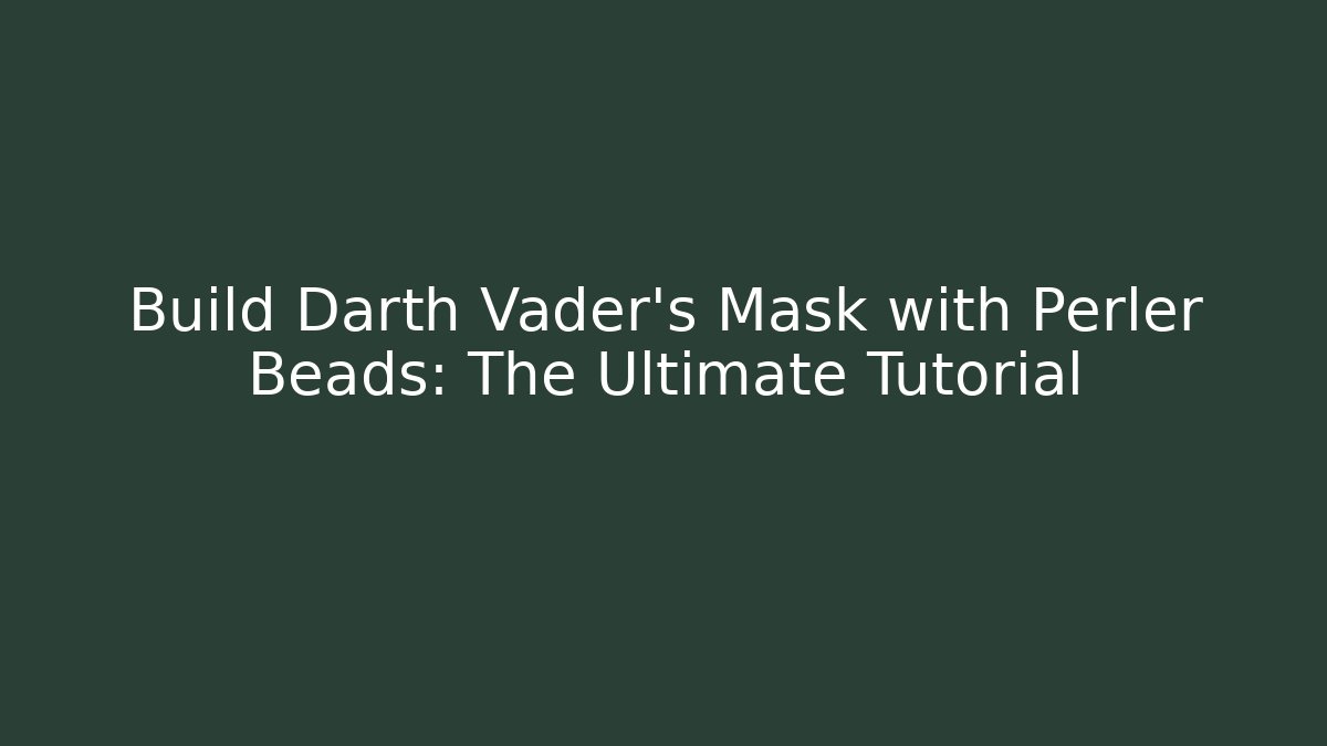 Build Darth Vader's Mask with Perler Beads: The Ultimate Tutorial