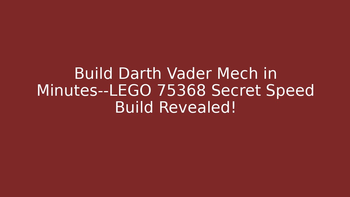 Build Darth Vader Mech in Minutes—LEGO 75368 Secret Speed Build Revealed!