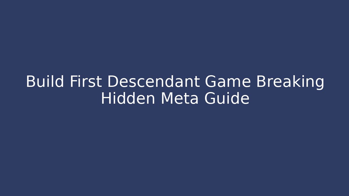 Build First Descendant Game Breaking Hidden Meta Guide