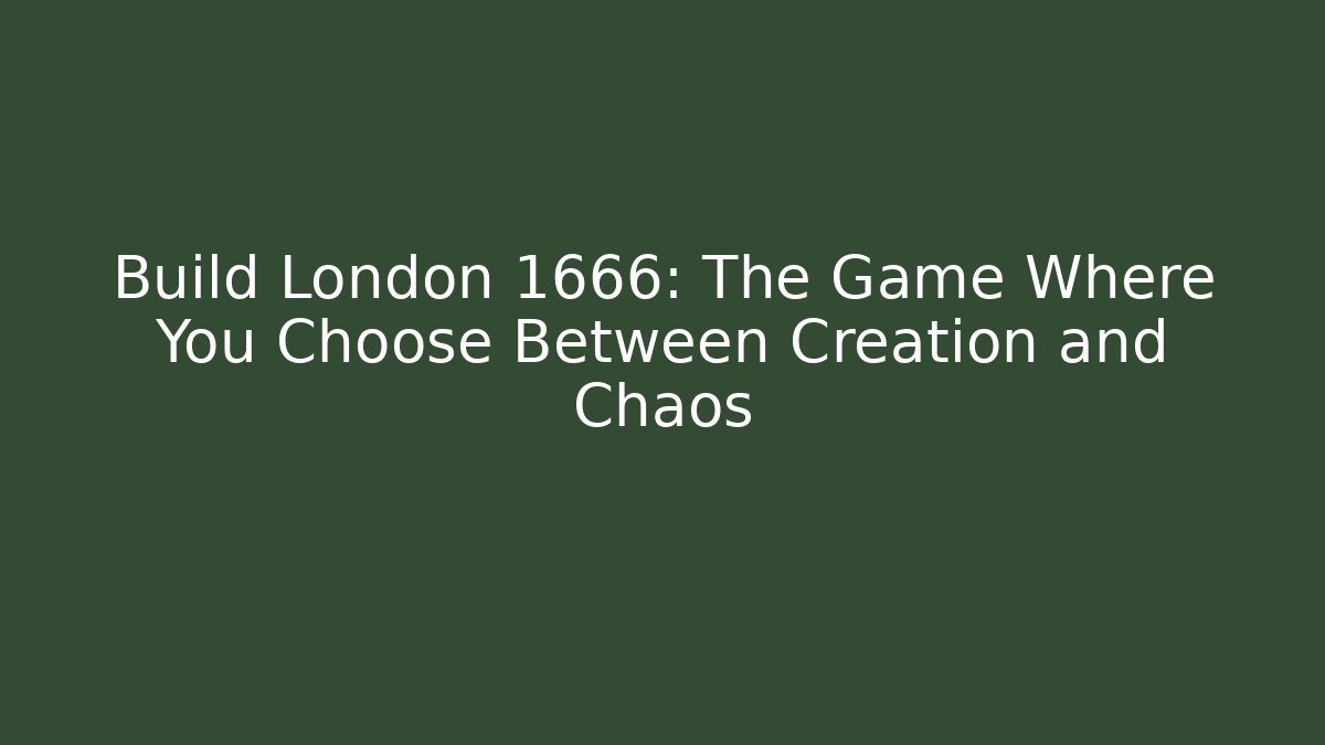 Build London 1666: The Game Where You Choose Between Creation and Chaos
