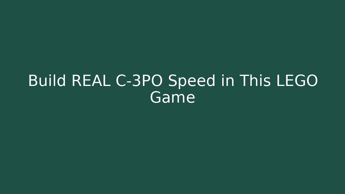 Build REAL C-3PO Speed in This LEGO Game