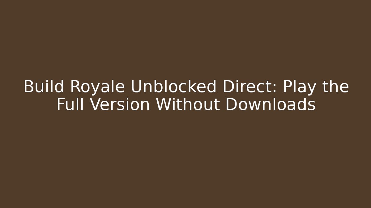 Build Royale Unblocked Direct: Play the Full Version Without Downloads