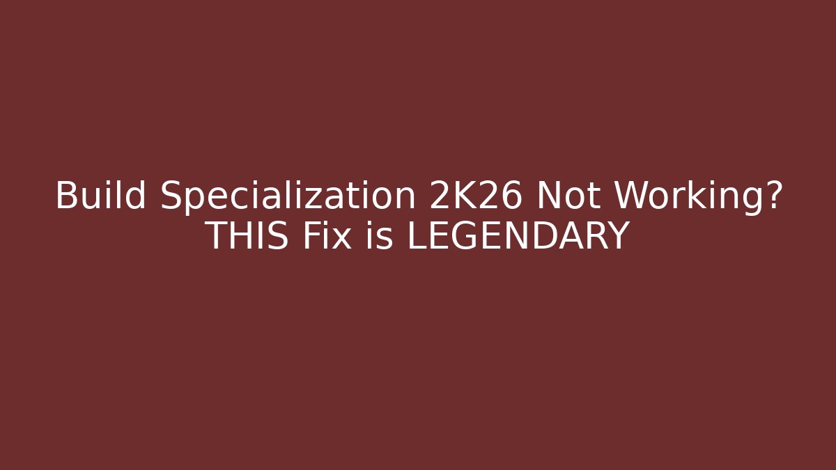 Build Specialization 2K26 Not Working? THIS Fix is LEGENDARY