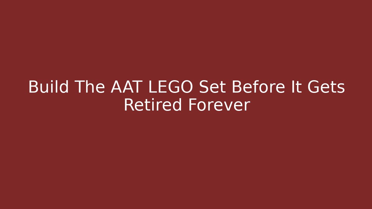 Build The AAT LEGO Set Before It Gets Retired Forever