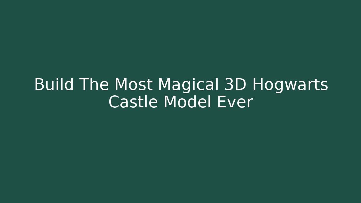Build The Most Magical 3D Hogwarts Castle Model Ever - Critter Realm