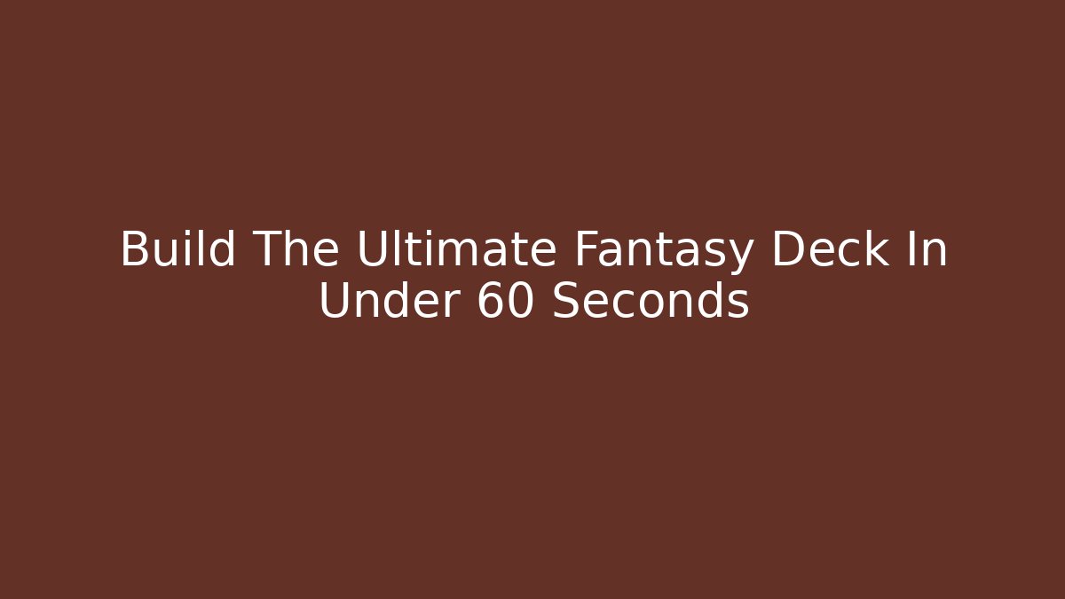 Build The Ultimate Fantasy Deck In Under 60 Seconds