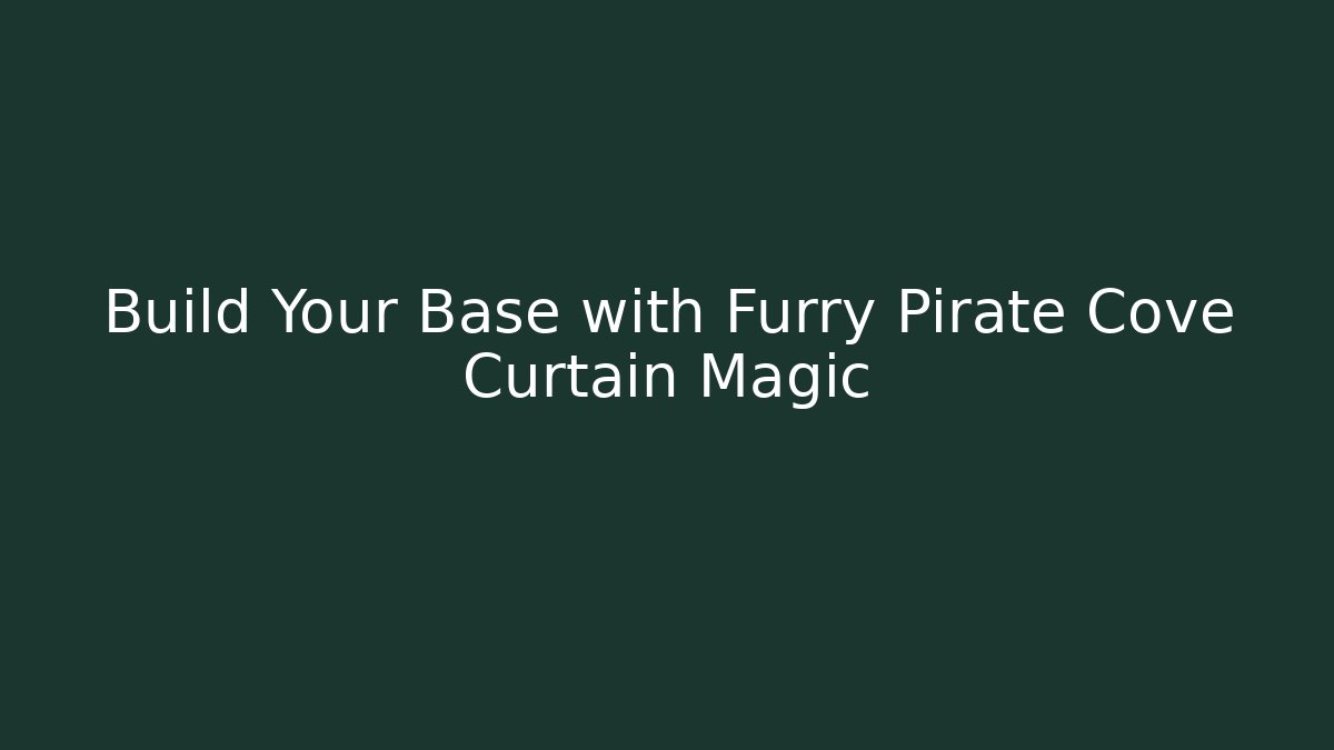Build Your Base with Furry Pirate Cove Curtain Magic