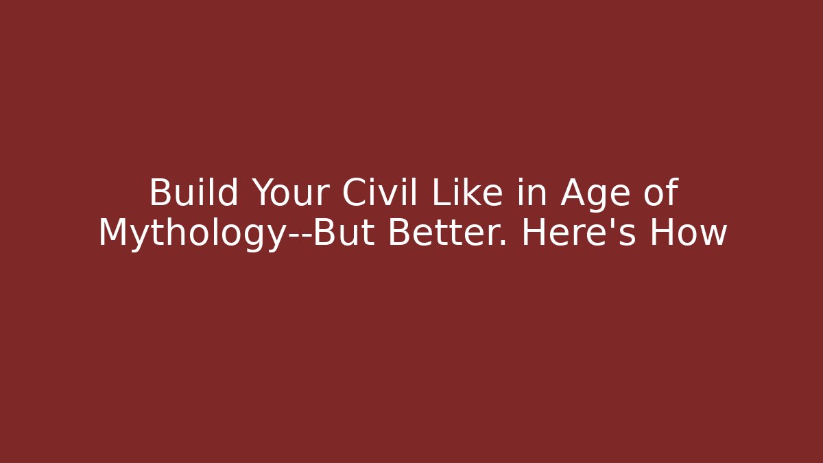 Build Your Civil Like in Age of Mythology—But Better. Here’s How