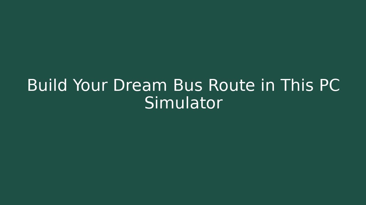 Build Your Dream Bus Route in This PC Simulator - Critter Realm