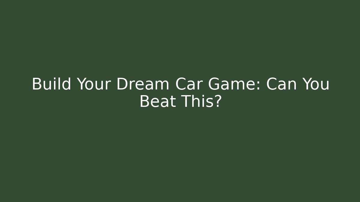 Build Your Dream Car Game: Can You Beat This?