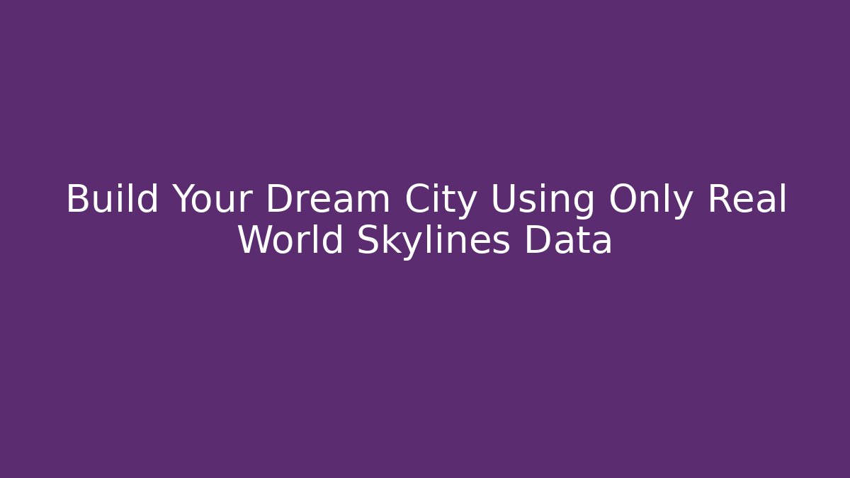 Build Your Dream City Using Only Real World Skylines Data
