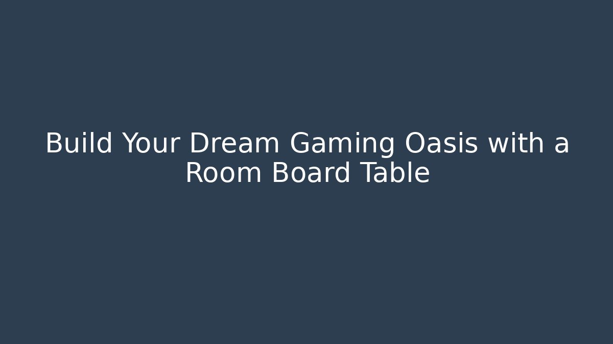 Build Your Dream Gaming Oasis with a Room Board Table