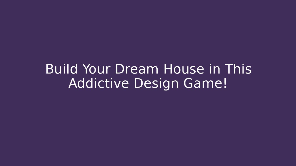 Build Your Dream House in This Addictive Design Game!