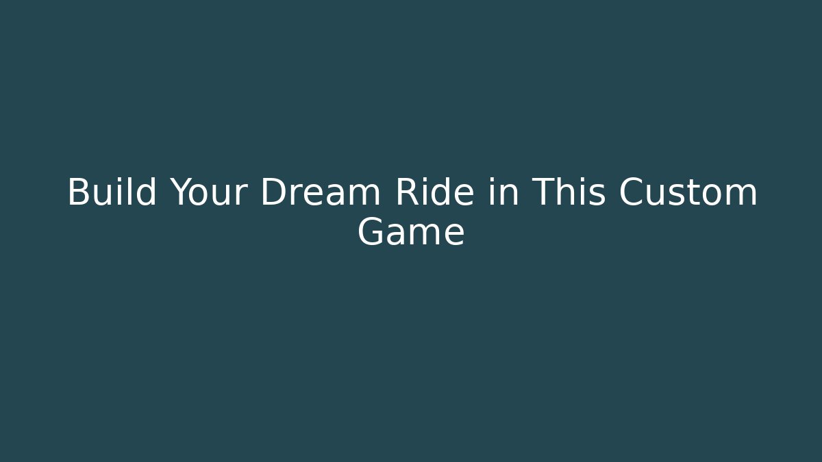 Build Your Dream Ride in This Custom Game - Critter Realm
