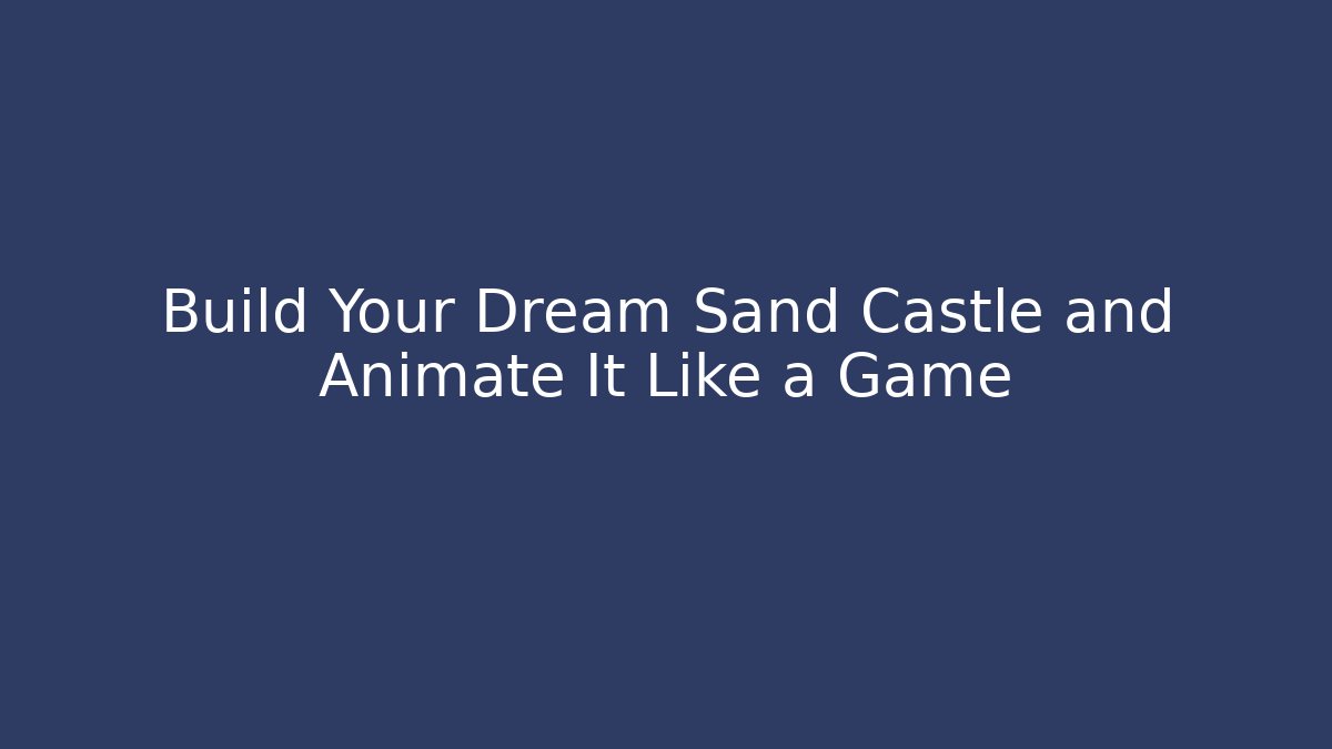 Build Your Dream Sand Castle and Animate It Like a Game