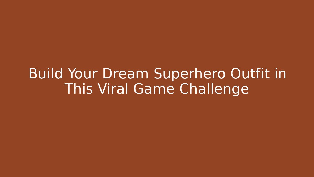 Build Your Dream Superhero Outfit in This Viral Game Challenge
