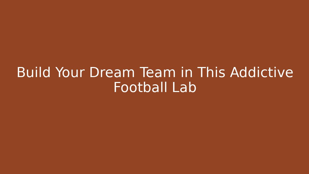 Build Your Dream Team in This Addictive Football Lab