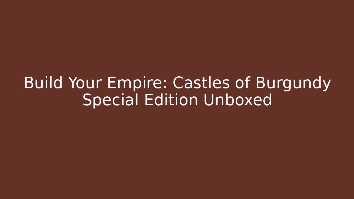 Build Your Empire: Castles of Burgundy Special Edition Unboxed
