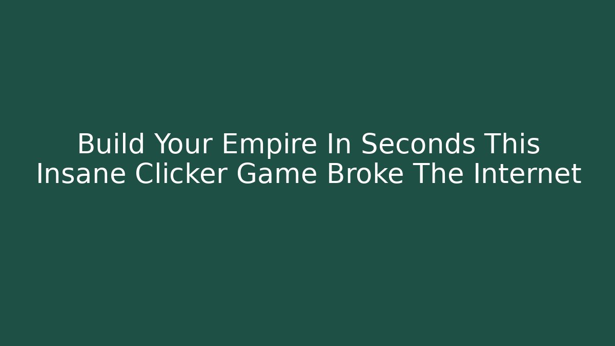 Build Your Empire In Seconds This Insane Clicker Game Broke The Internet - Critter Realm