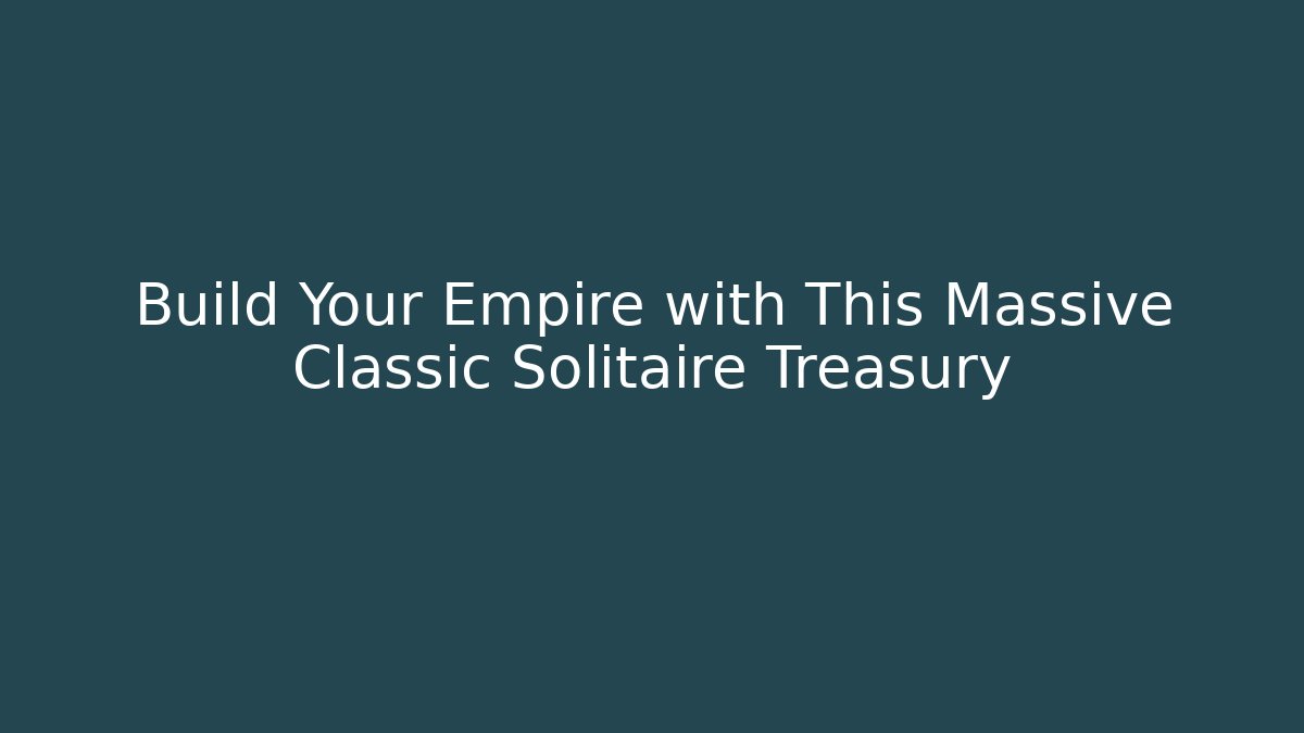Build Your Empire with This Massive Classic Solitaire Treasury