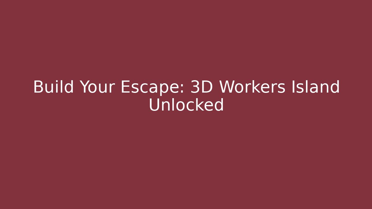 Build Your Escape: 3D Workers Island Unlocked