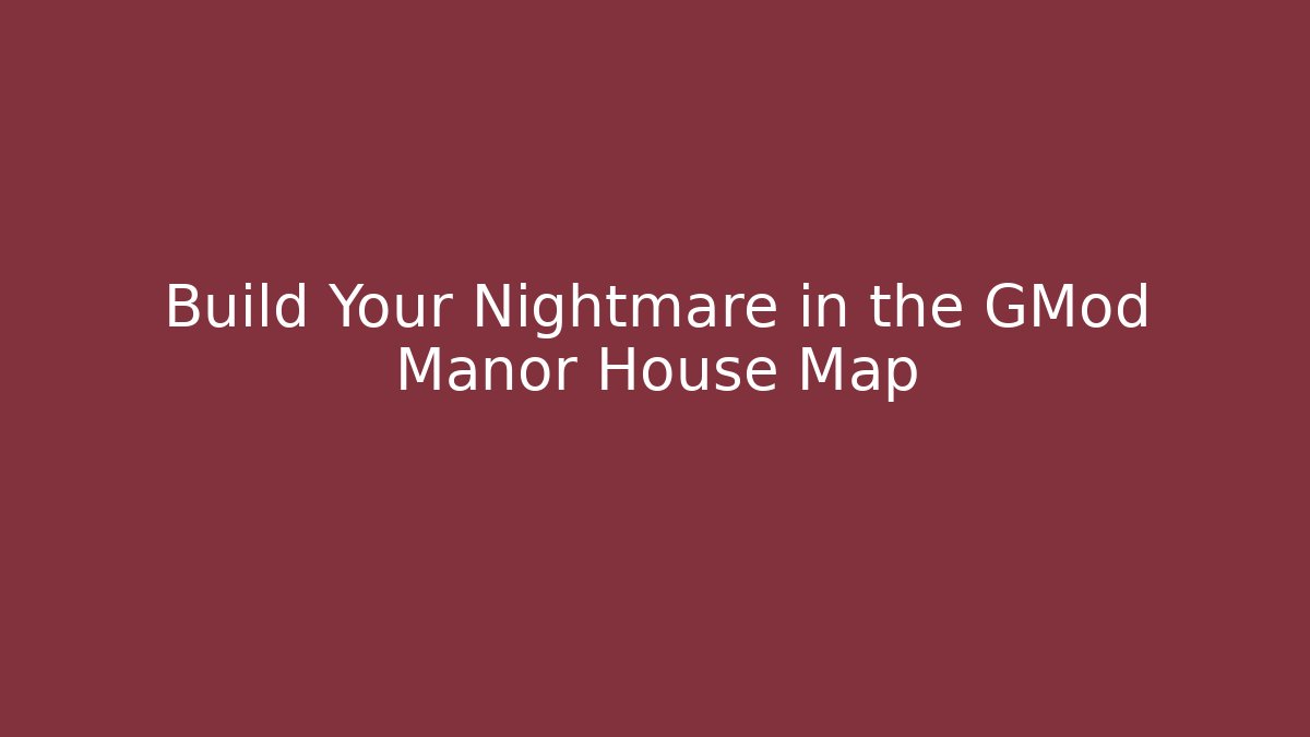 Build Your Nightmare in the GMod Manor House Map
