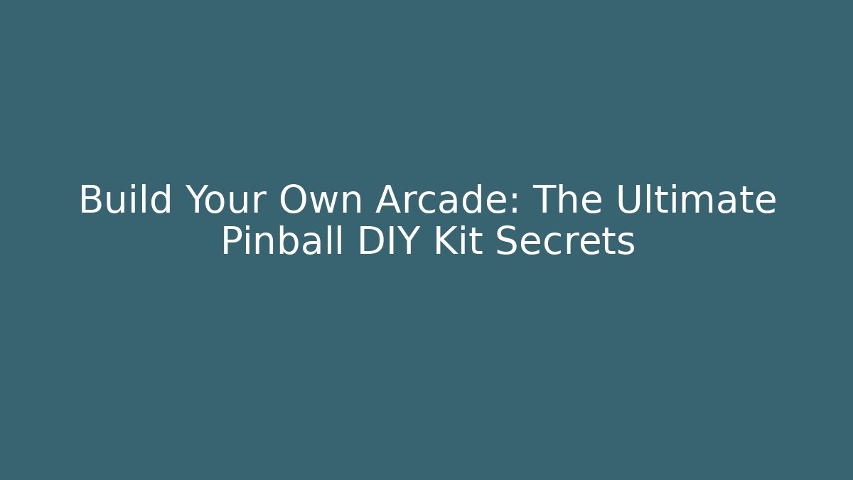 Build Your Own Arcade: The Ultimate Pinball DIY Kit Secrets