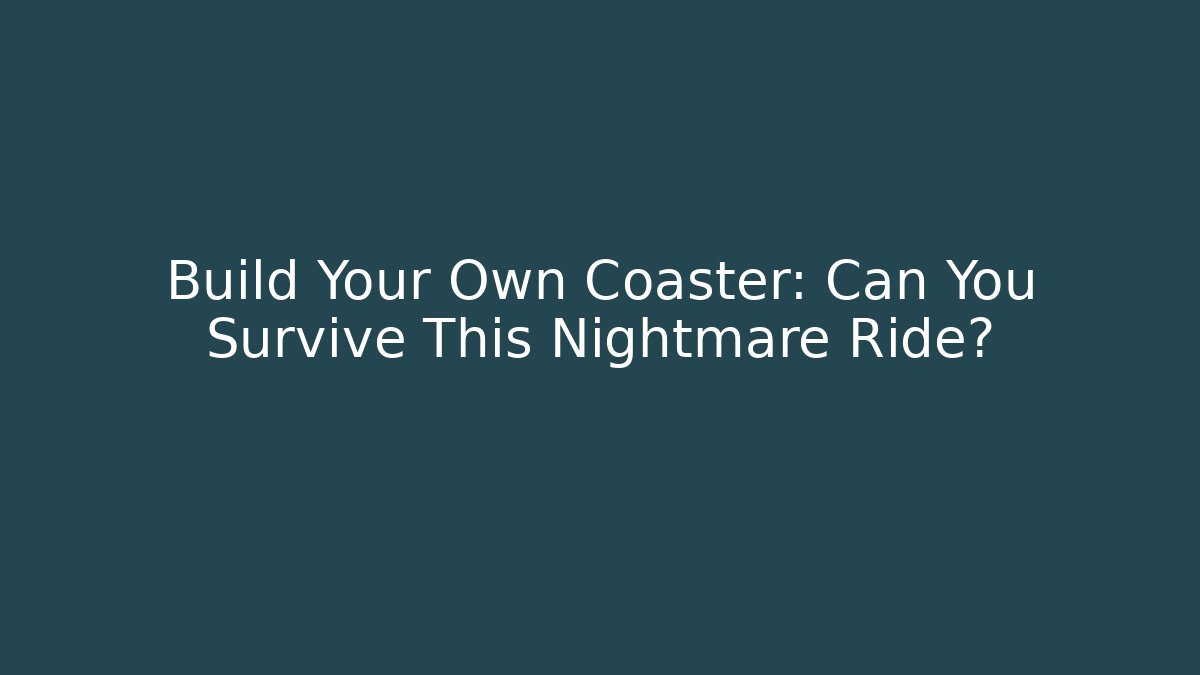 Build Your Own Coaster: Can You Survive This Nightmare Ride?