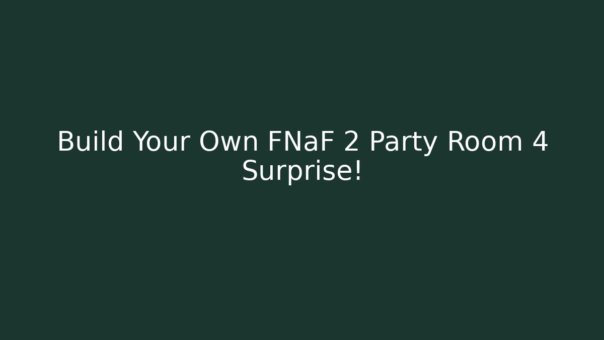 Build Your Own FNaF 2 Party Room 4 Surprise!