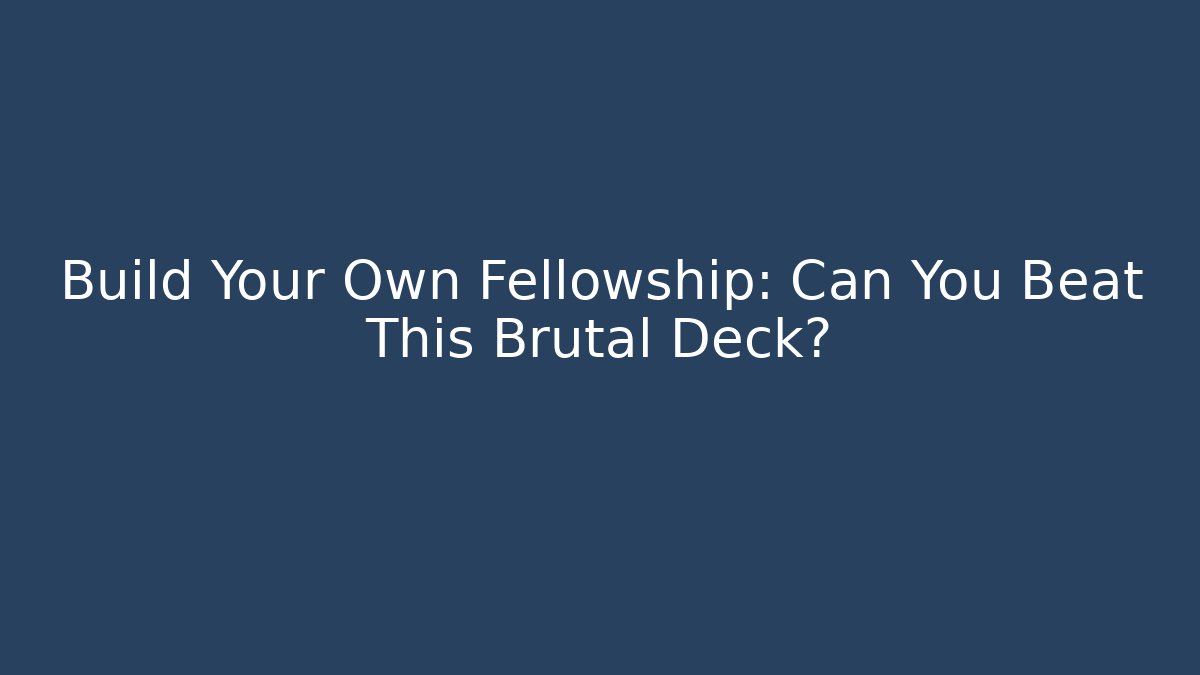 Build Your Own Fellowship: Can You Beat This Brutal Deck? - Critter Realm