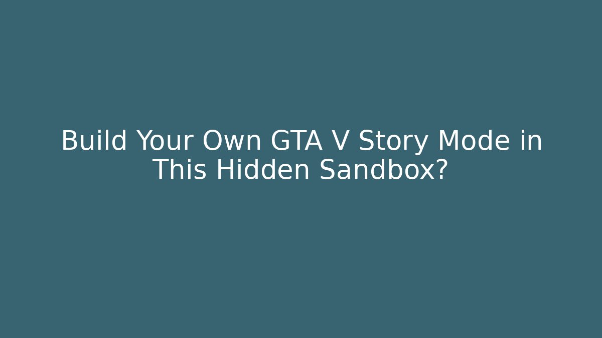 Build Your Own GTA V Story Mode in This Hidden Sandbox?