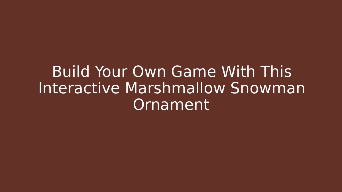 Build Your Own Game With This Interactive Marshmallow Snowman Ornament