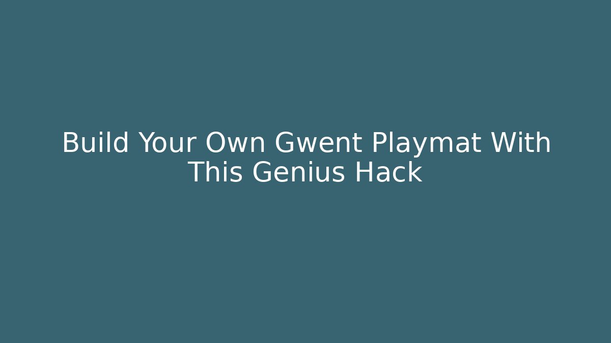Build Your Own Gwent Playmat With This Genius Hack
