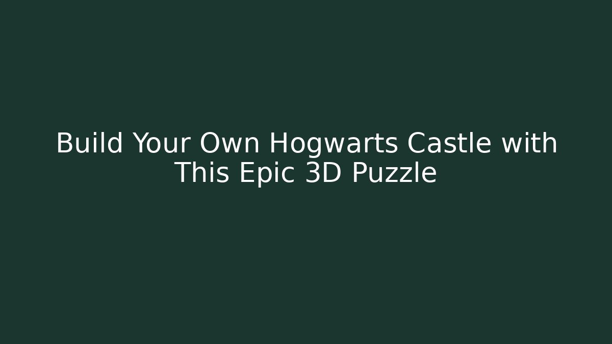 Build Your Own Hogwarts Castle with This Epic 3D Puzzle - Critter Realm