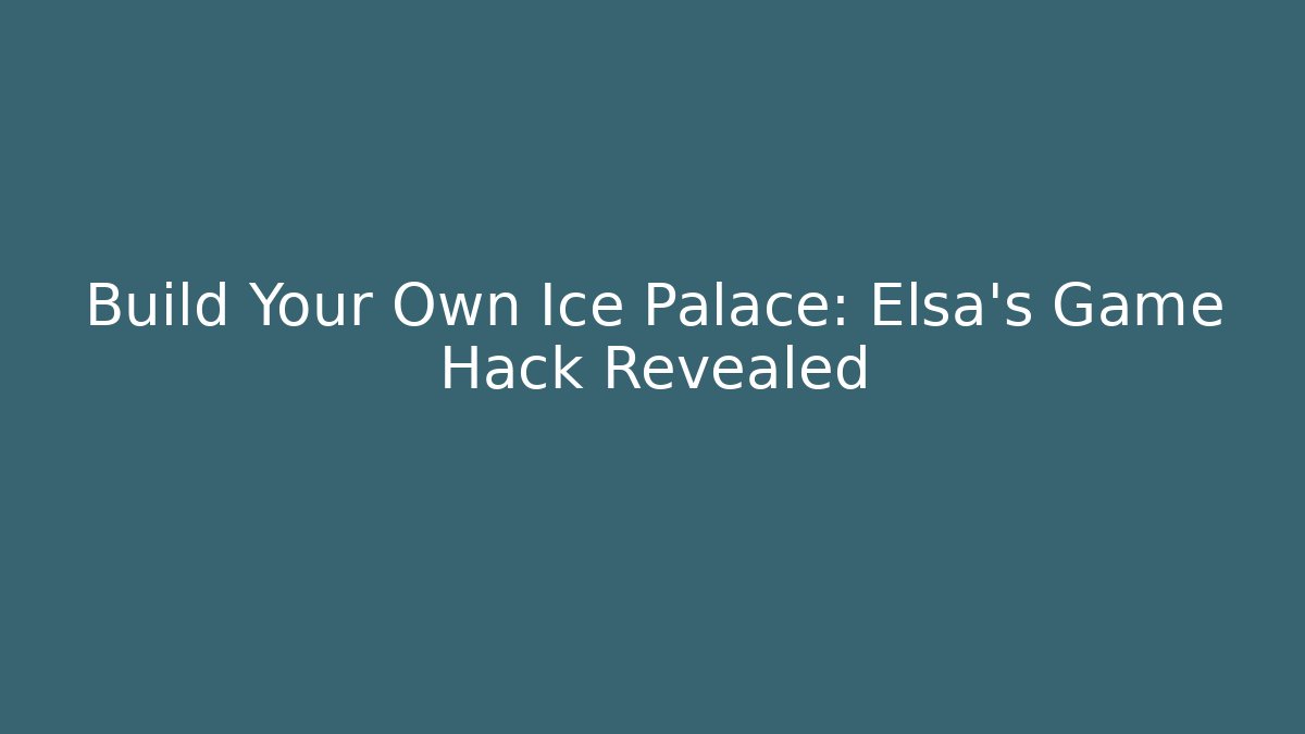 Build Your Own Ice Palace: Elsa's Game Hack Revealed