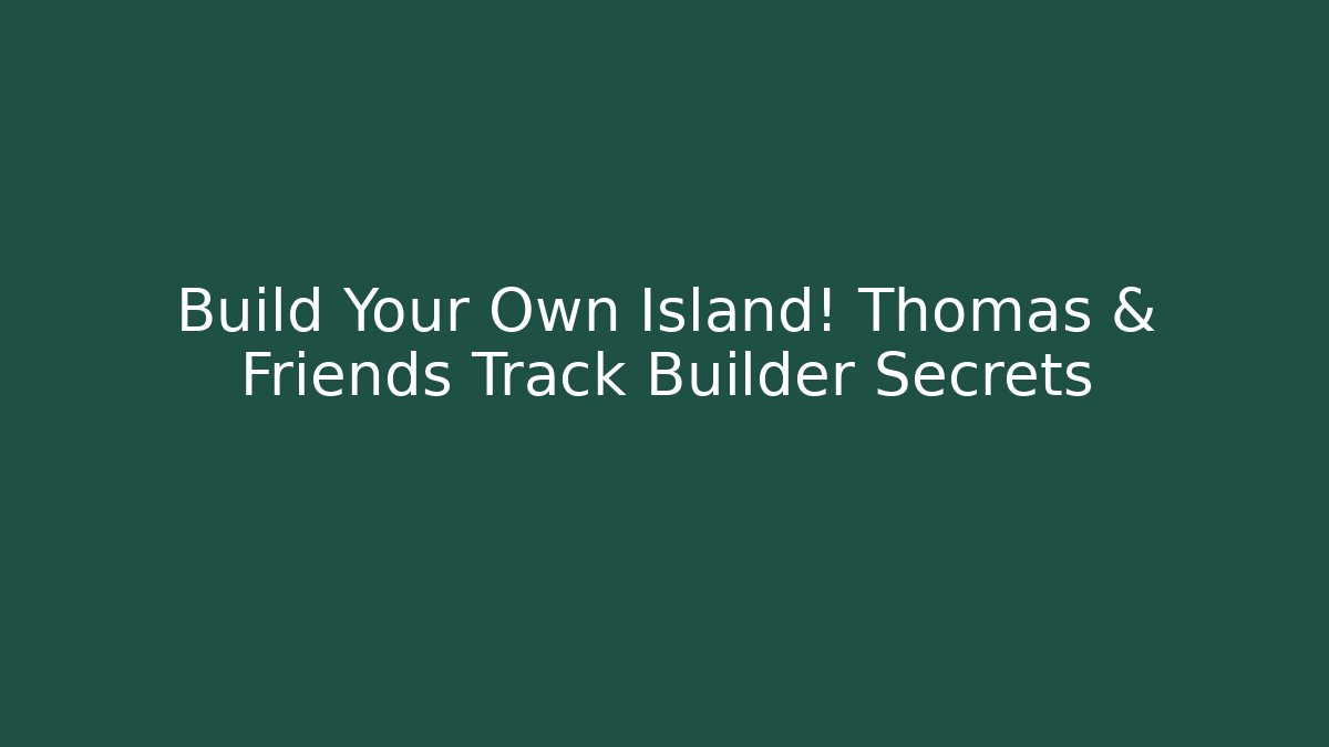 Build Your Own Island! Thomas & Friends Track Builder Secrets