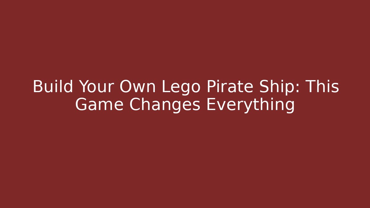 Build Your Own Lego Pirate Ship: This Game Changes Everything