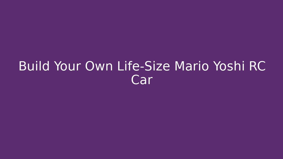 Build Your Own Life-Size Mario Yoshi RC Car