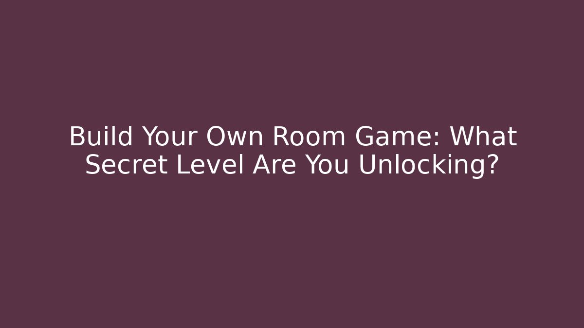 Build Your Own Room Game: What Secret Level Are You Unlocking?