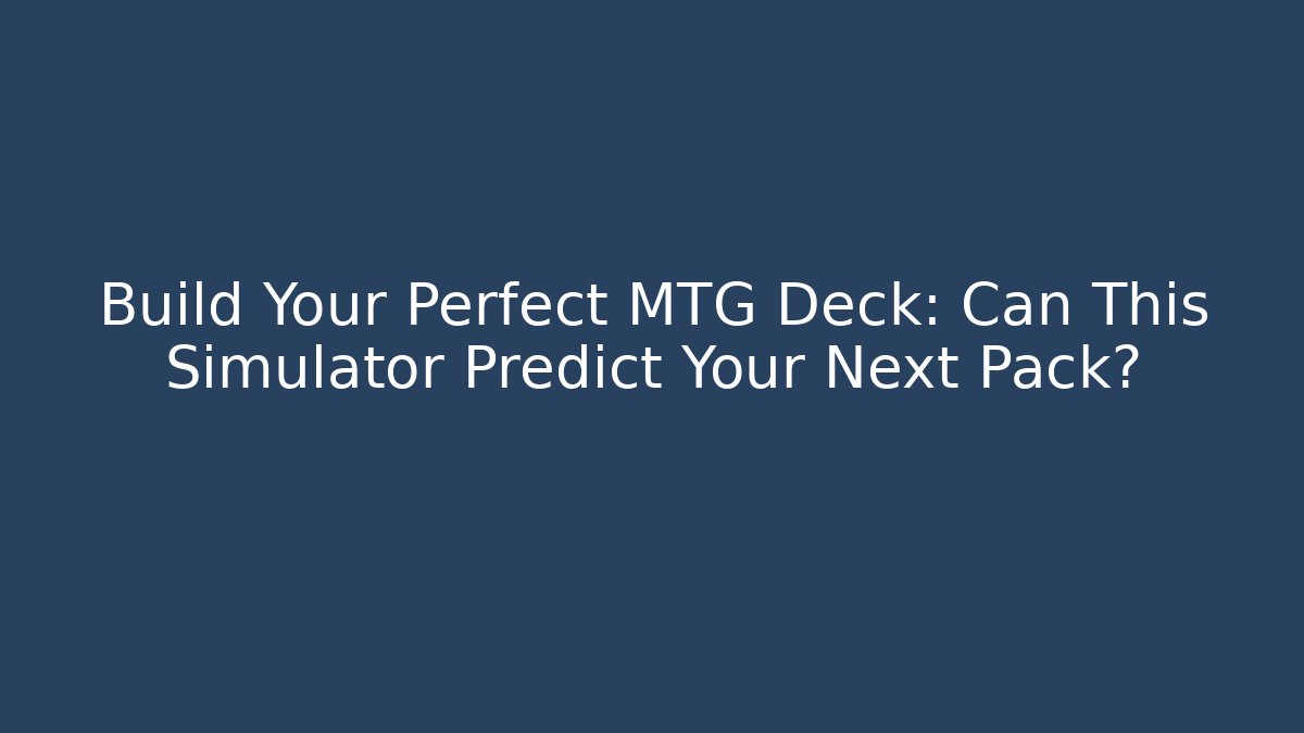 Build Your Perfect MTG Deck: Can This Simulator Predict Your Next Pack? - Critter Realm