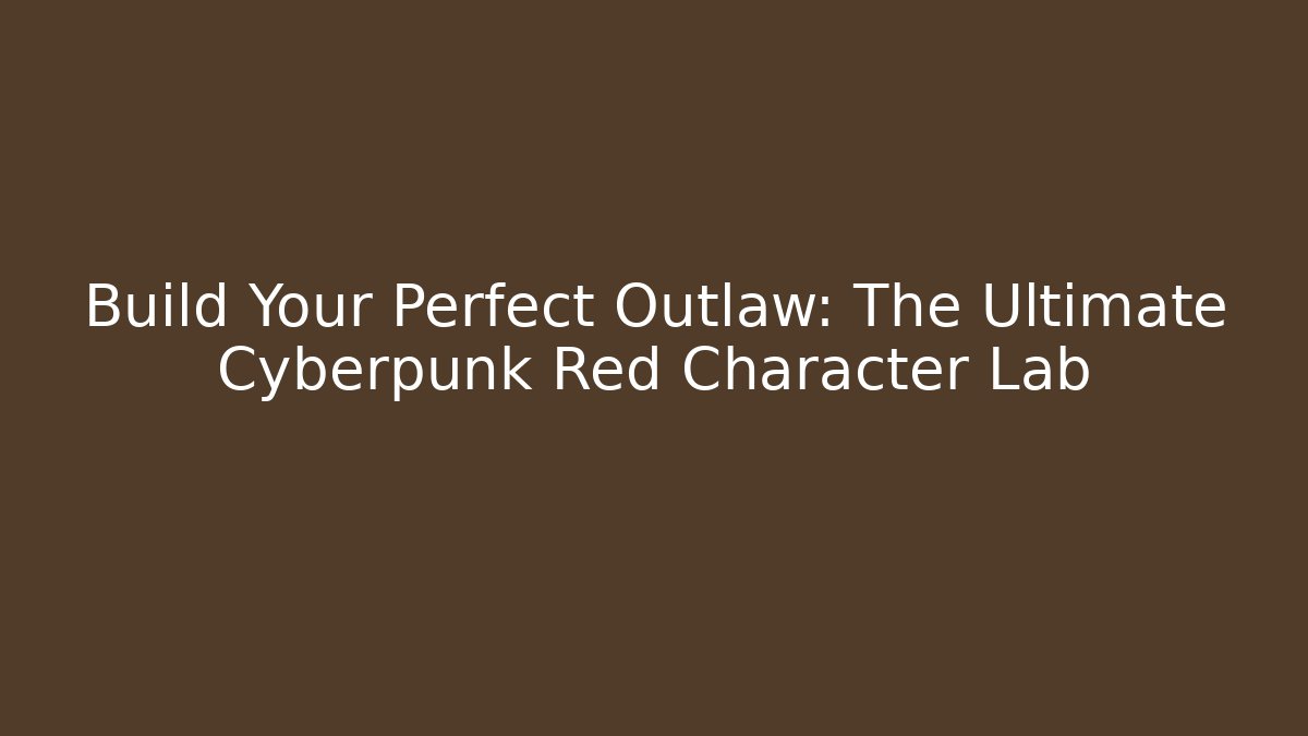 Build Your Perfect Outlaw: The Ultimate Cyberpunk Red Character Lab