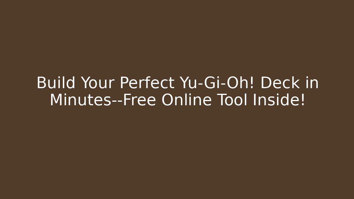 Build Your Perfect Yu-Gi-Oh! Deck in Minutes—Free Online Tool Inside!