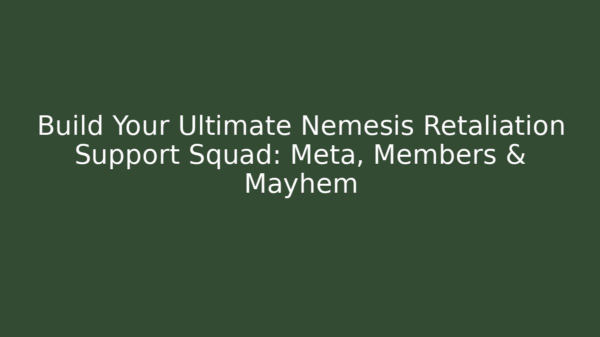 Build Your Ultimate Nemesis Retaliation Support Squad: Meta, Members & Mayhem
