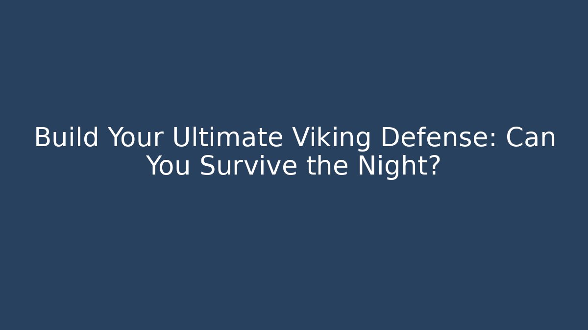 Build Your Ultimate Viking Defense: Can You Survive the Night?