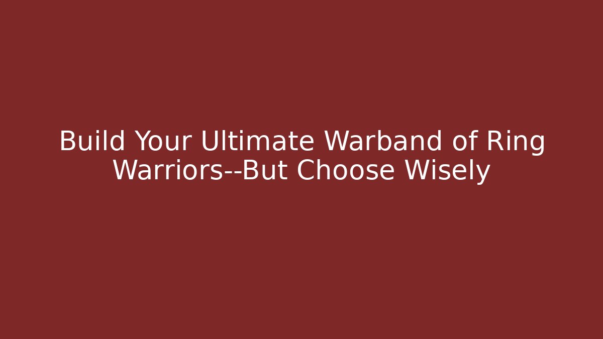 Build Your Ultimate Warband of Ring Warriors—But Choose Wisely