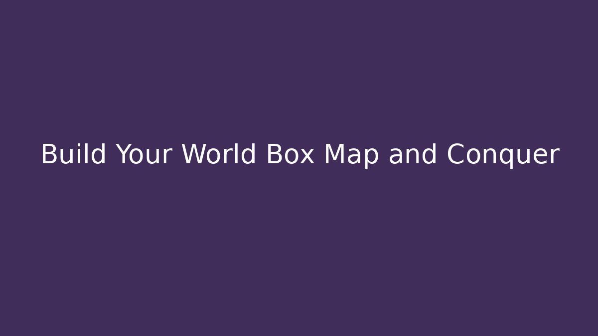 Build Your World Box Map and Conquer