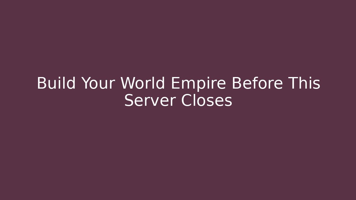 Build Your World Empire Before This Server Closes
