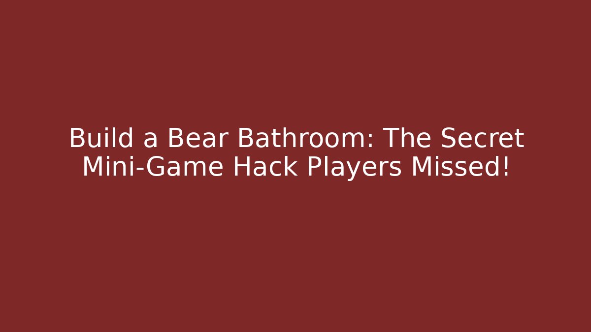 Build a Bear Bathroom: The Secret Mini-Game Hack Players Missed!