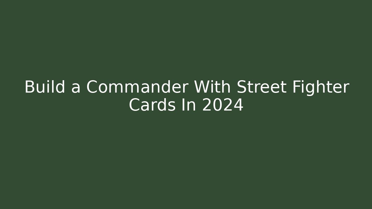 Build a Commander With Street Fighter Cards In 2024