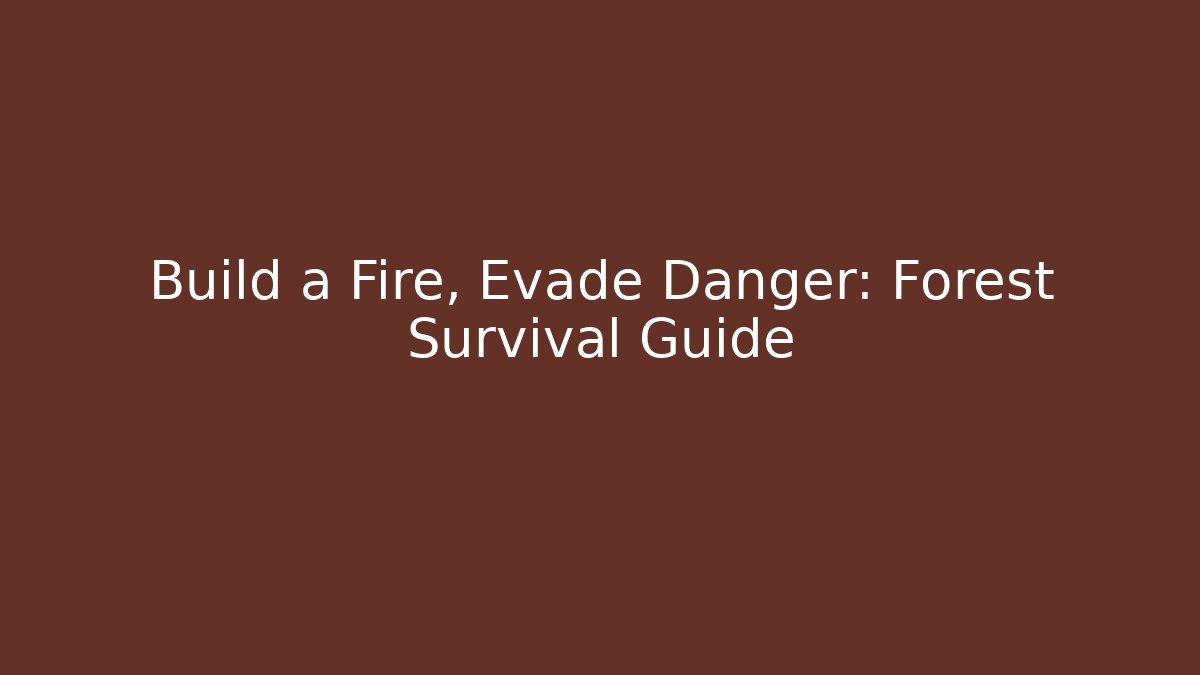 Build a Fire, Evade Danger: Forest Survival Guide
